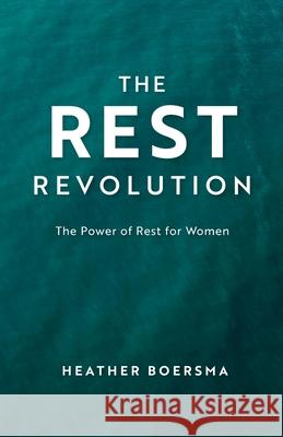 The Rest Revolution Heather Boersma 9781069389503 Life Launch Press