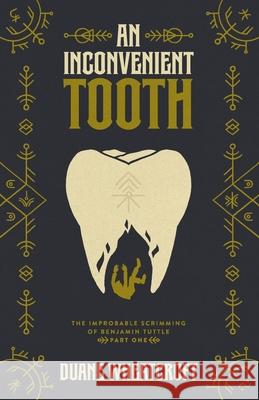 An Inconvenient Tooth: The Improbable Scrimming of Benjamin Tuttle: Part One Duane Wheatcroft 9781069446404