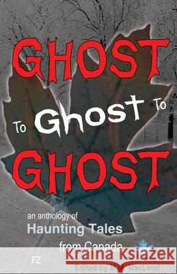 Ghost to Ghost to Ghost M. M. MacLeod Various Authors 9781069454836 Frost Zone Press