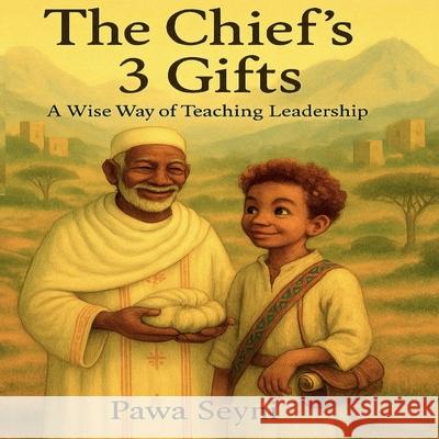 The Chief's Three Gifts: A Story About Wisdom, Strength, and Gentle Leadership Yama Nguer Max Nguer Pawa Seyni 9781069462855 Papawa Press Inc.