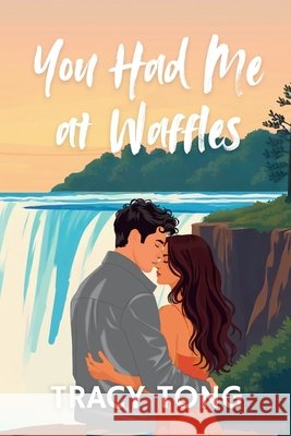 You Had Me at Waffles: The Story of Emily and Adam Tong, Tracy 9781069477668