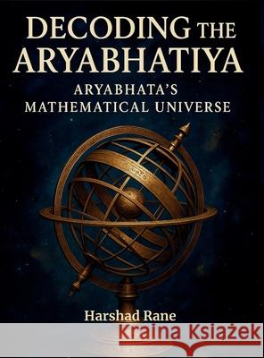 Decoding the Aryabhatiya: Aryabhata's Mathematical Universe Harshad Rane 9781069488725 Harshad Rane
