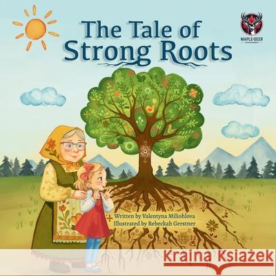 The Tale of Strong Roots Valentyna Miliohlova Rebeckah Gerstner 9781069502728 Maple Deer Entertainment