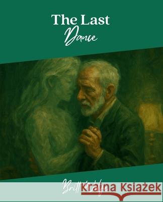 The Last Dance: Songs to Stories Volume VII Britt Wolfe 9781069506580 Britt Wolfe