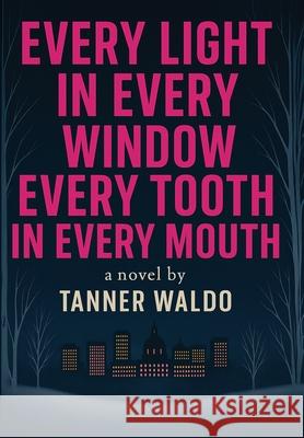 Every Light in Every Window, Every Tooth in Every Mouth Waldo 9781069525222