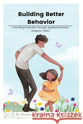 Building Better Behavior: Unlocking Potential Through Applied Behavior Analysis (ABA) Bcba Bhawna Aggarwa 9781069532008 Cognifi Media