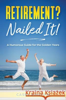 Retirement? Nailed It!: A Humorous Guide for the Golden Years Casey Einstein 9781069538109 Casey Einstein