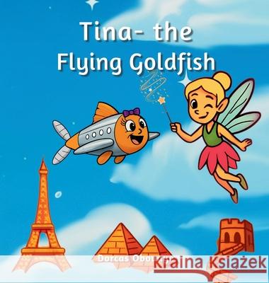 Tina- the flying goldfish Dorcas Obouaye 9781069538215 Dorcas Obouaye