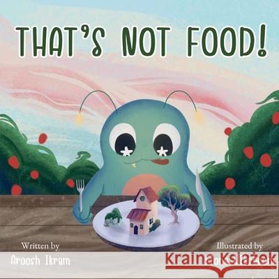 That's Not Food! Aroosh Farhat Ikram Fiona Wikstrom 9781069548900 Aroosh Ikram