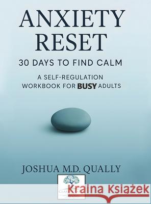 Anxiety Reset 30 Days to Find Calm: A Self-Regulation Workbook for Busy Adults Joshua MD Qually 9781069563248 Self-Help