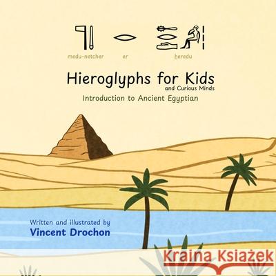Hieroglyphs for Kids and Curious Minds: Introduction to Ancient Egyptian Vincent Drochon 9781069564207 Languages for Curious Minds