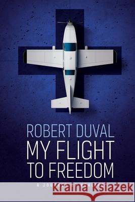 My Flight to Freedom: A Journey Of Healing Robert Duval 9781069575807 Robert Duval