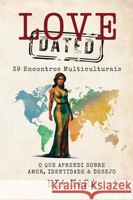 LOVE [DATED] 39 Encontros Multiculturais O Que Aprendi Sobre Amor, Identidade & Desejo Nia Yara Fernanda Felix 9781069578334 Nia Yara