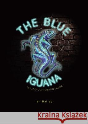 The Blue Iguana Tattoo companion guide Ian W. Bailey 9781069582218 Blue Iguana Tattoo Collective