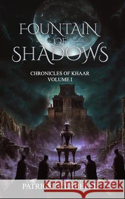 Fountain of Shadows: Chronicles of Khaar, Vol. I Patrick Labelle 9781069582706 Patrick G. LaBelle