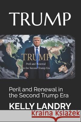 Trump: Peril and Renewal in the Second Trump Era Kelly Landry 9781069586513 Judith Kelly
