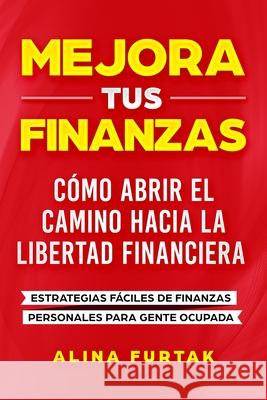 Mejora tus Finanzas: Estrategias F?ciles de Finanzas Personales para Gente Ocupada Alina Furtak 9781069590077 Independently Published