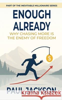 Enough Already: Why Chasing More Is The Enemy of Freedom Paul Jackson 9781069607317