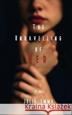 The Unravelling of Her Julia Emma 9781069610201 Julia Emma Publishing