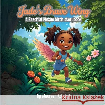 Jade's Brave Wing: A Brachial Plexus Birth Storybook Maureen Adedeji 9781069619600