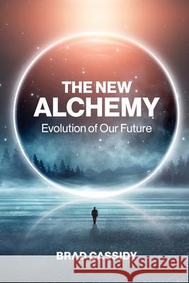The New Alchemy: Evolution of our Future Brad Cassidy 9781069623102 Ronaye Matthew