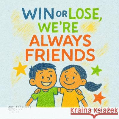Win or Lose, We're Always Friends! Pouya Bisadi 9781069624222 Conscious Flow AI Inc.
