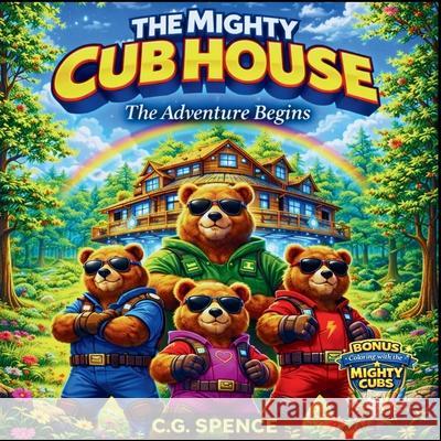 The Mighty Cub House: The Adventure Begins C. G. Spence 9781069629548 True Dream Publishing