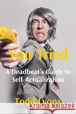 You Tried: A Deadbeat's Guide to Self-Actualization Todd Lyons 9781069631701 Todd Richard Lyons