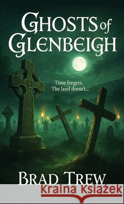 Ghosts of Glenbeigh Brad Trew 9781069640239 Www.Bradtrew.com