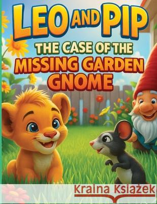 Leo and Pip: The Case of the Missing Garden Gnome! Joe Baulackey 9781069650634 Baulackey Publishing
