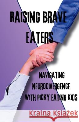 Raising Brave Eaters: Navigating Neurodivergence with Picky Eating Kids Faith Rachelle 9781069651020 Faith Rachelle