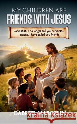 My Children Are Friends with Jesus Gabriel Marcelin 9781069653406 Heavenlycitizen.Shop