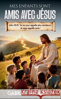 Mes Enfants Sont Amis Avec J?sus Gabriel Marcelin 9781069653444 Heavenlycitizen.Shop