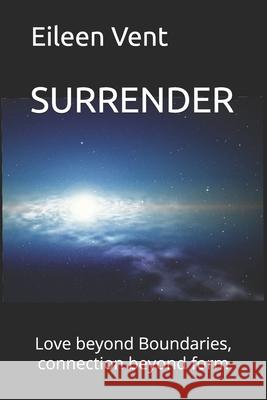 Surrender: Love beyond Boundaries, connection beyond form Eileen Vent 9781069660114