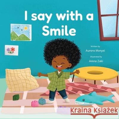 I Say with a Smile Aurora Monyei Amna Zaki 9781069662903 Kiddies Play House Inc.