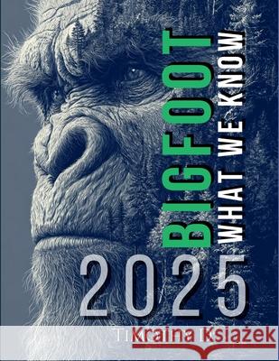 Bigfoot: What We Know 2025 Timothy D 9781069671516 Timothy D