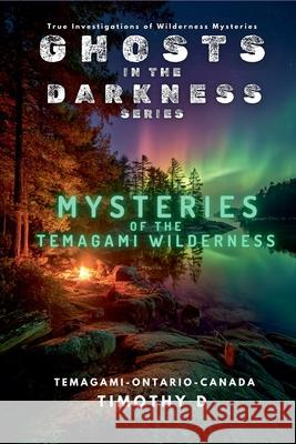 Mysteries Of The Temagami Wilderness Timothy D 9781069671523 Timothy D
