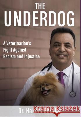 The Underdog: A Veterinarian's Fight Against Racism and Injustice Hakam Bhullar 9781069685636 Bhullar Publications Ltd