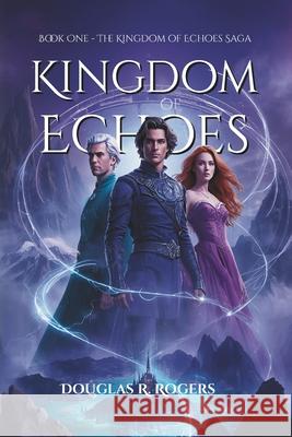 Kingdom of Echoes: Book One of Four: The Kingdom of Echoes Saga - A Fantasy-Romance Douglas R. Rogers 9781069691835