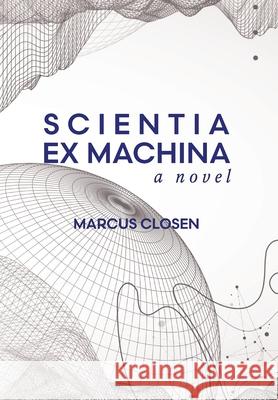 Scientia Ex Machina Marcus Closen 9781069698315 Barrel Dog Press