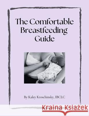 The Comfortable Breastfeeding Guide Kroschinsky 9781069700605 Kaley Kroschinsky