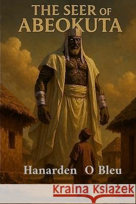 The seer of Abeokuta Hanarden O. Bleu 9781069709868 Hanarden O. Bleu