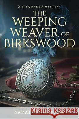 The Weeping Weaver of Birkswood: A B-Squared Mystery Sarah Champion 9781069727879 Sarah J Champion