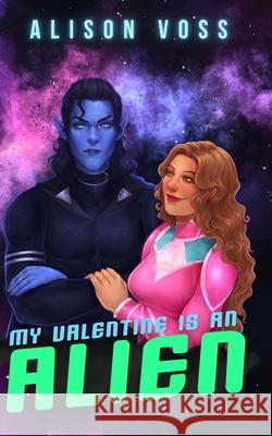 My Valentine is an Alien Alison Voss 9781069757005 Kayla Tozak