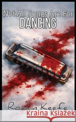 Not All Songs Are For Dancing Roman Keefe 9781069759702
