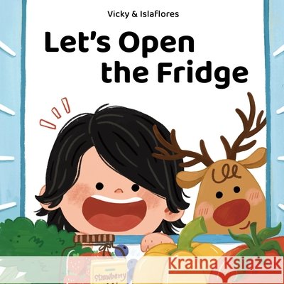 Let's Open the Fridge: A Fun Food and Counting Book Islaflores Yang Vicky Lin 9781069765758 Cheerful Adventure Inc.
