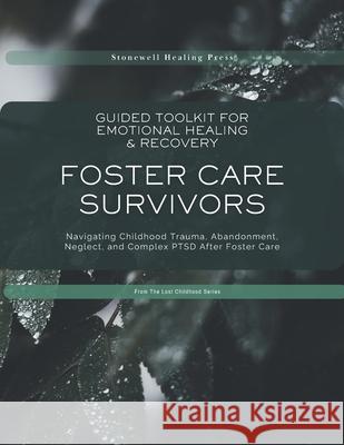 Guided Toolkit for Emotional Healing & Recovery for Foster Care Survivors: Navigating Childhood Trauma, Abandonment, Neglect, and Complex PTSD After F Mary Tourangeau 9781069784360 Stonewell Healing Press