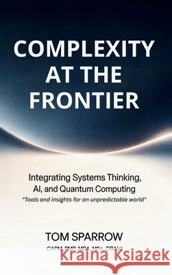 Complexity at the Frontier: Integrating Systems Thinking, AI, and Quantum Computing Tom Sparrow 9781069787408