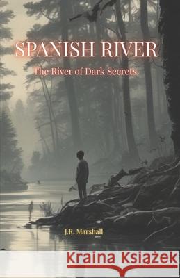 Spanish River: The River of Dark Secrets J. R. Marshall 9781069794307 Atlas Publishings
