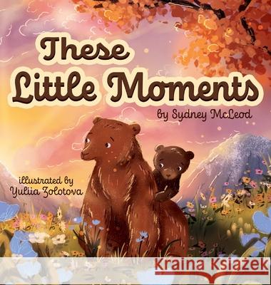 These Little Moments Sydney McLeod Yuliia Zolotova 9781069806802